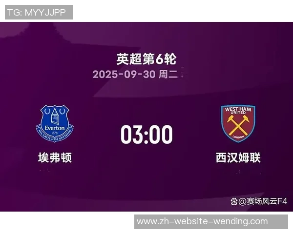 埃弗顿主场迎战西汉姆联队争夺英超宝贵积分的激烈对决